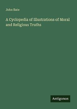 A Cyclopedia of Illustrations of Moral and Religious Truths