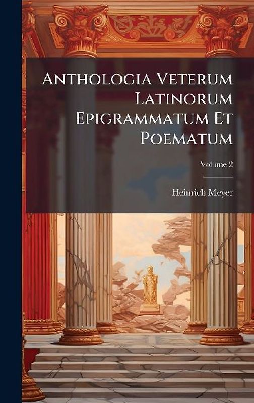 Anthologia Veterum Latinorum Epigrammatum Et Poematum