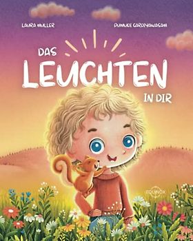 Das Leuchten in dir: Eine inspirierende Geschichte über das unbeschreiblich Besondere in jedem Kind