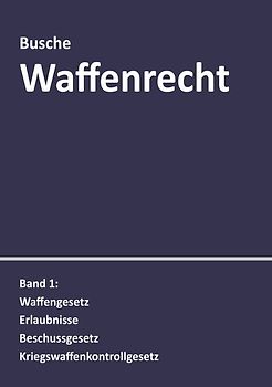 Waffenrecht: Praxiswissen für Waffenbesitzer, Handel, Verwaltung und Justiz