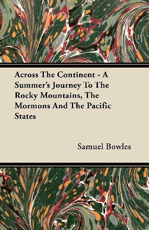 Across The Continent - A Summer's Journey To The Rocky Mountains, The Mormons And The Pacific States