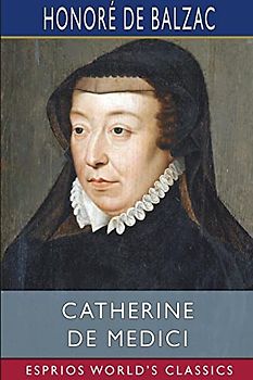 Catherine De Medici (Esprios Classics): Translated by Katherine Prescott Wormeley