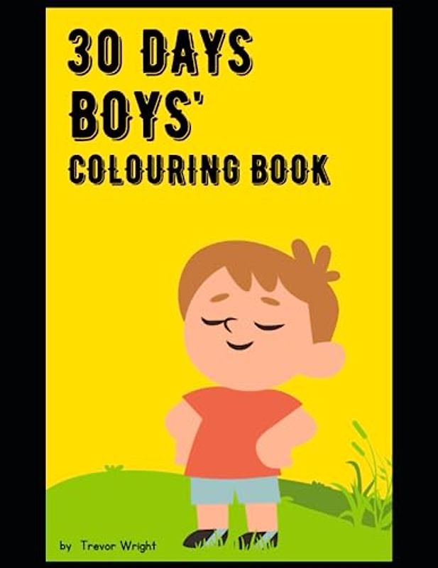 30 Days Boys' Colouring Book: This colouring in book features 30 pictures. 1 Picture per page to colour in. It has a coloured version in the top ... (30 days x3 Kids Colouring In Books, Band 3)