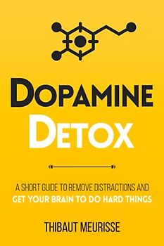 Dopamine Detox: A Short Guide to Remove Distractions and Get Your Brain to Do Hard Things (Productivity Series, Band 1)
