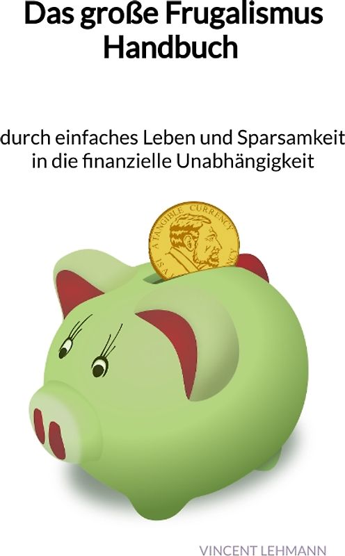 Das große Frugalismus Handbuch - durch einfaches Leben und Sparsamkeit in die finanzielle Unabhängigkeit