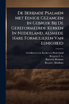 De Berijmde Psalmen Met Eenige Gezangen In Gebruik Bij De Gereformeerde Kerken In Nederland, Alsmede Hare Formulieren Van Eenigheid