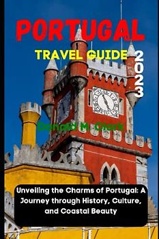 PORTUGAL TRAVEL GUIDE 2023: Unveiling the Charms of Portugal: A Journey through History, Culture, and Coastal Beauty (World Exploring Travel Guide)