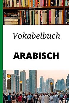Vokabelbuch Arabisch: Vokabelheft Arabisch Deutsch ; Perfektes Geschenk, um schnell Arabisch zu lernen