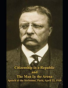Citizenship in a Republic and The Man in the Arena: Speech at the Sorbonne, Paris, April 23, 1910