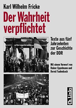 Der Wahrheit verpflichtet. Texte aus fünf Jahrzehnten zur Geschichte der DDR