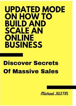 UPDATED MODE ON HOW TO BUILD AND SCALE AN ONLINE BUSINESS: Discover Secrets of Massive Sales