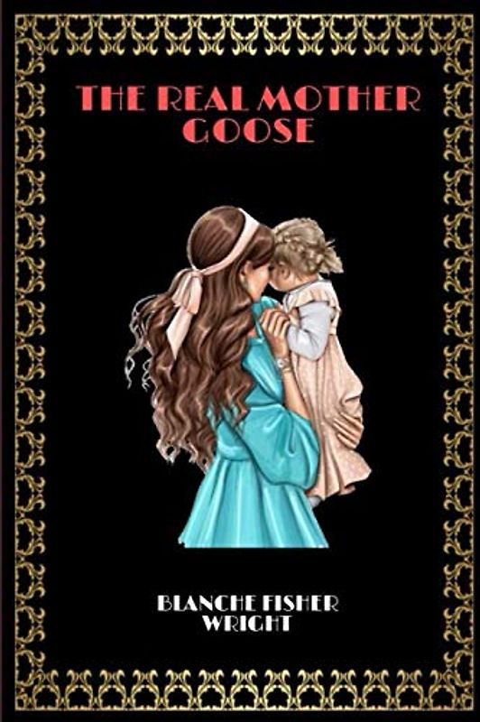 THE REAL MOTHER GOOSE: BLANCHE FISHER WRIGHT