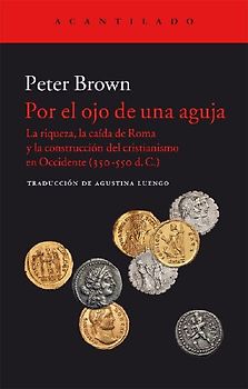 Por el ojo de una aguja : la riqueza, la caída de Roma y la construcción del cristianismo en Occidente, 350-550 d. C.