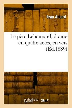 Le père Lebonnard, drame en quatre actes, en vers