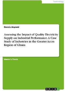 Assessing the Impact of Quality Electricity Supply on Industrial Performance. A Case Study of Industries in the Greater Accra Region of Ghana