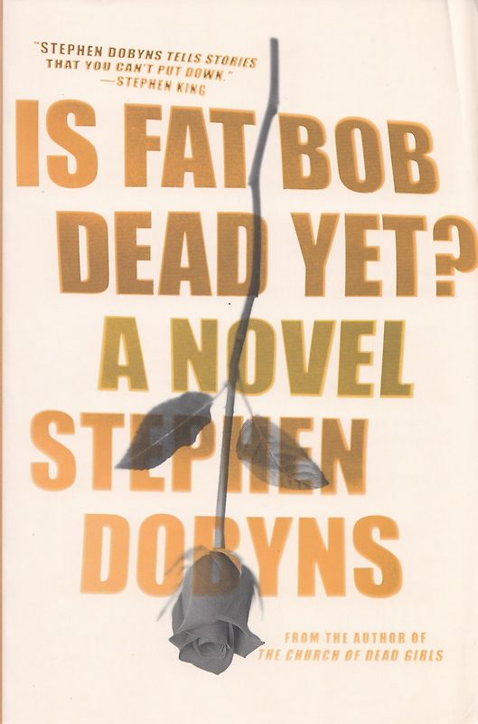 Is Fat Bob Dead Yet?: A Novel - Stephen Dobyns [Paperback]