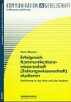 Erfolgreich Kommunikationswissenschaft (Zeitungswissenschaft) studieren. Einführung in das Fach und das Studium