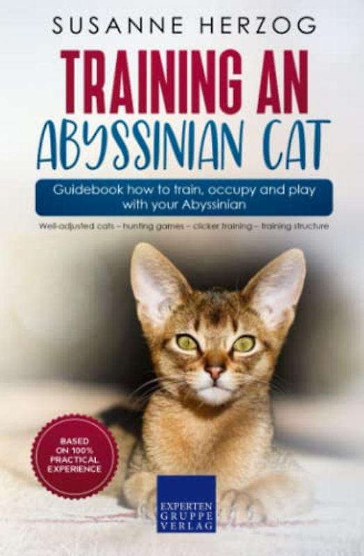 Training an Abyssinian Cat – Guidebook how to train, occupy and play with your Abyssinian: Well-adjusted cats – hunting games – clicker training – training structure