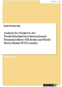 Analytischer Vergleich der Touristikfachmessen Internationale Tourismus-Börse ITB Berlin und World Travel Market WTM London