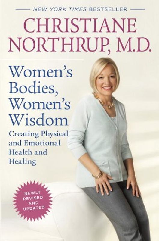 Women's Bodies, Women's Wisdom (Revised Edition): Creating Physical and Emotional Health and Healing - Northrup M.D., Christiane