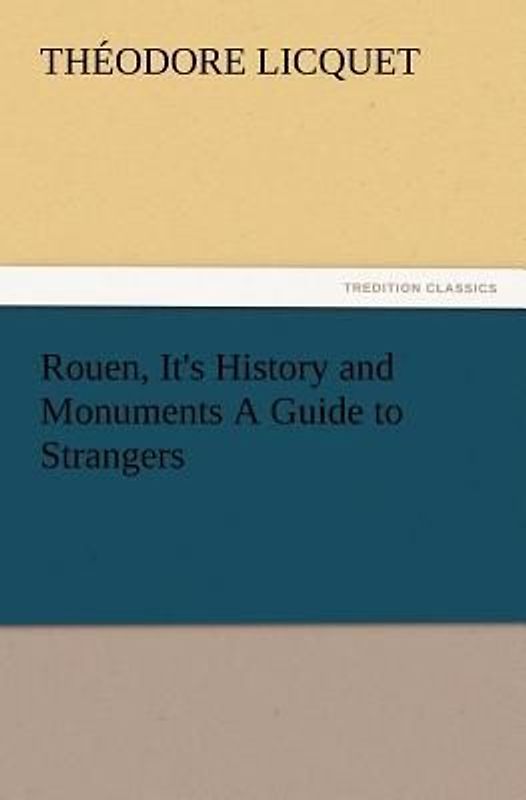 Rouen, It's History and Monuments A Guide to Strangers