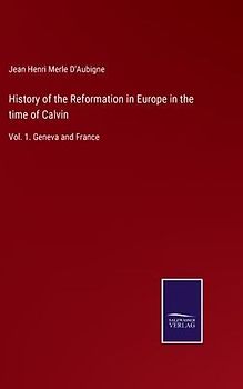 History of the Reformation in Europe in the time of Calvin