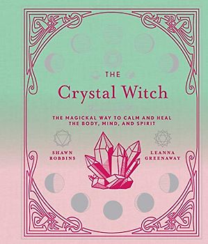 Robbins, S: Crystal Witch: The Magickal Way to Calm and Heal the Body, Mind, and Spirit (Modern-day Witch)