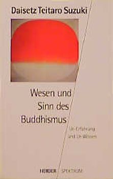 Wesen und Sinn des Buddhismus. Ur-Erfahrung und Ur-Wissen