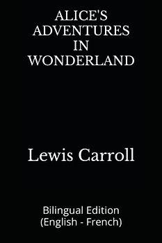ALICE'S ADVENTURES IN WONDERLAND: Bilingual Edition (English - French)