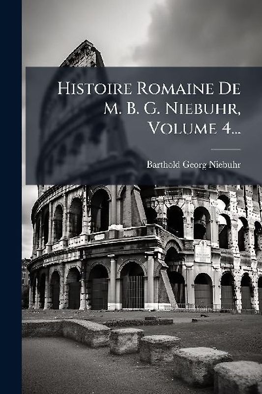 Histoire Romaine De M. B. G. Niebuhr, Volume 4...