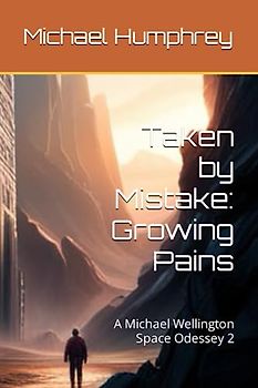 Taken by Mistake: Growing Pains: A Michael Wellington Space Odessey 2