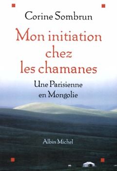 Mon initition chez les chamanes : Une parisienne en Mongolie (Memoires - Temoignages - Biographies) - Sombrun, Corine
