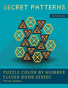 PUZZLE COLOR BY NUMBER CLEVER BOOK SERIES. SECRET PATTERNS. ADVANCED. 5*5 mm.sections.: NEW FORMAT OF COLOR BY NUMBER BOOKS: Shake your brain and have fun!