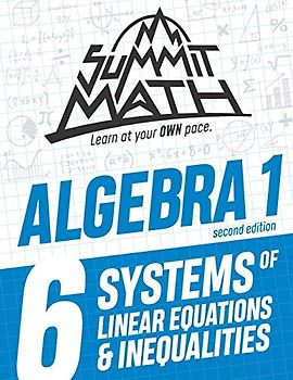 Summit Math Algebra 1 Book 6: Systems of Linear Equations and Inequalities (Guided Discovery Algebra 1 Series - 2nd Edition, Band 6)