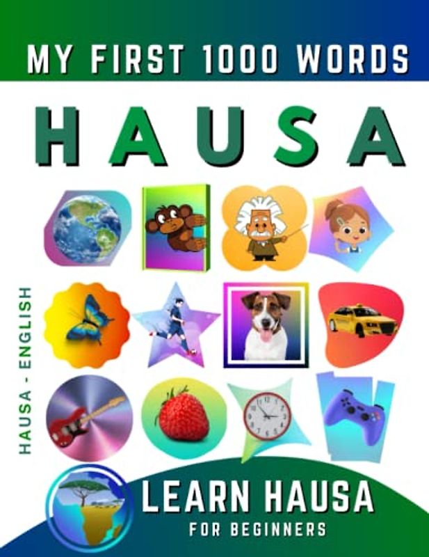 Learn Hausa for Beginners, My First 1000 Words: Bilingual Hausa - English Language Learning Book for Kids & Adults