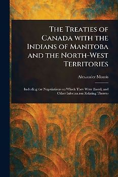 The Treaties of Canada With the Indians of Manitoba and the North-West Territories