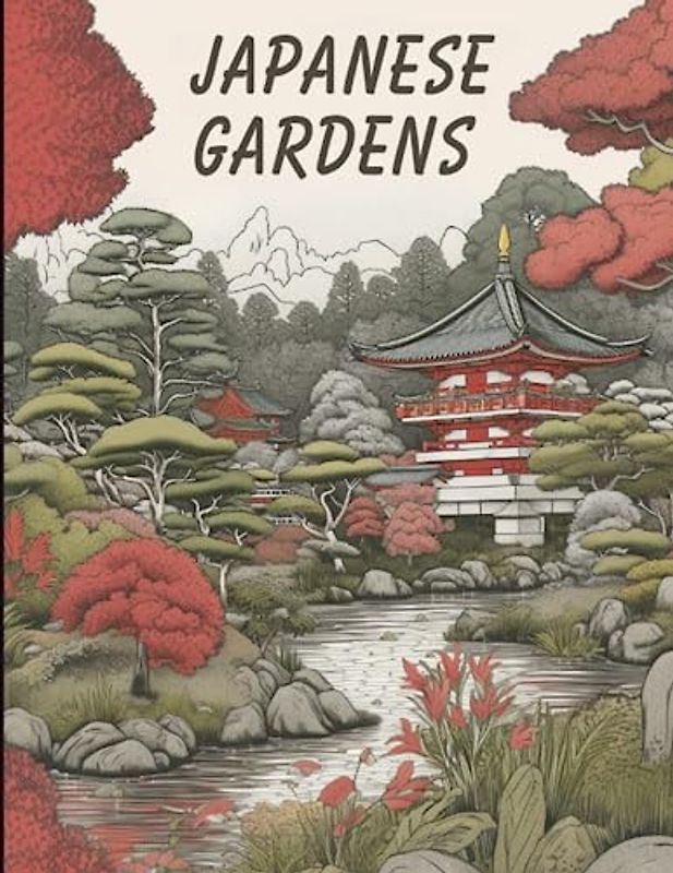Japanese Gardens: 50 Zen Coloring Pages for Teens and Adults. Enjoy Beautifully Detailed Landscapes, Peaceful Ponds, and Traditional Pagodas...Peaceful Oasis for Relaxation and Mindfulness.