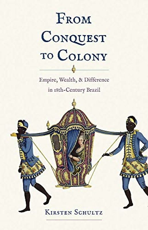 From Conquest to Colony: Empire, Wealth, and Difference in Eighteenth-century Brazil
