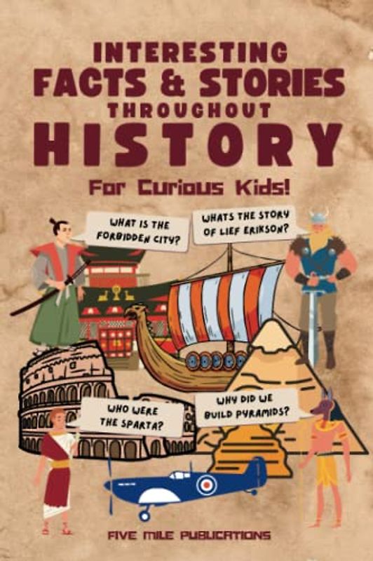Interesting Facts & Stories Throughout History For Curious Kids: Fun Facts And Fascinating Stories Across History For The Whole Family: From Ancient Rome, Greece & Egypt to The World Wars