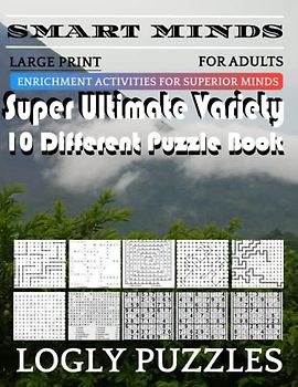 Smart Minds -Variety 10 Different Puzzle Book For Adults: Ultimate Variety Puzzles Large-Print Word Search, Word Maze .Word Spiral ,Word Angles, ... Crossword And Sudoku Easy , Medium And Hard