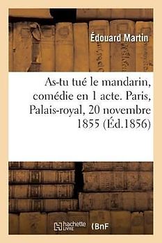 As-Tu Tué Le Mandarin, Comédie En 1 Acte. Paris, Palais-Royal, 20 Novembre 1855