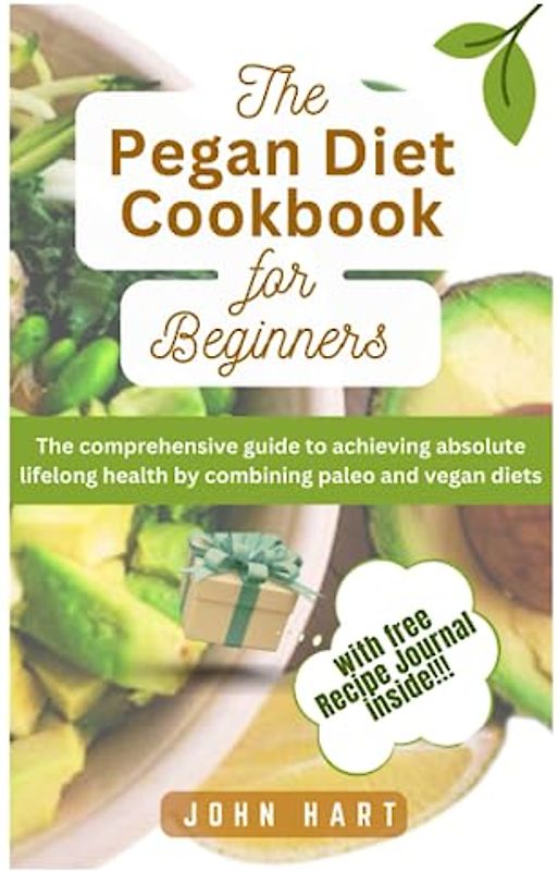 The Pegan Diet Cookbook for Beginners: The comprehensive guide to achieving absolute lifelong health by combining paleo and vegan diets