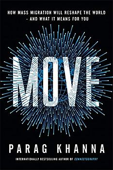 Move: The Forces Uprooting Us and Shaping Humanity's Destiny: How Mass Migration Will Reshape the World – and What It Means for You
