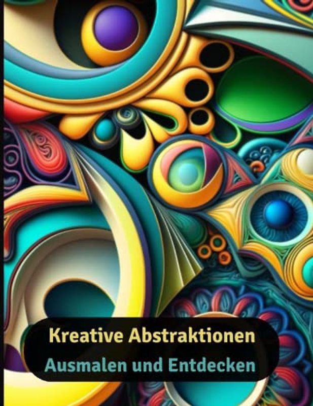 Kreative Abstraktionen Ausmalen und Entdecken: 75 Motive zum Ausmalen für Entspannung und Stressabbau