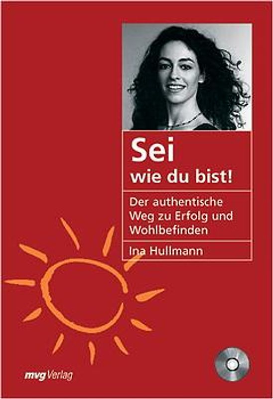 Sei wie du bist. Der authentische Weg zu Erfolg und Wohlbefinden