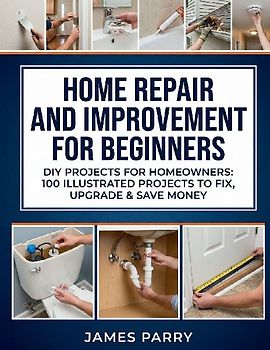 Home Repair and Improvement for Beginners