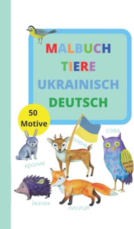 Malbuch Ukrainisch Deutsch| 50 Tiere zum Ausmalen | Tolles, zweisprachiges Ausmalbuch | Für Kinder ab 2 Jahren | Ukrainisch Grundwortschatz | ... für Kinder zum Ukrainisch-Deutsch lernen