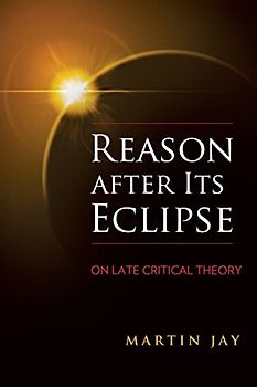 Reason After Its Eclipse: On Late Critical Theory