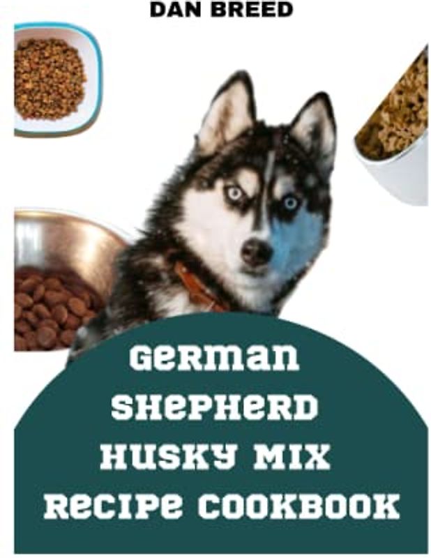 GERMAN SHERPERD HUSKY MIX RECIPE COOKBOOK: Nourish Your Four-Legged Friend with Wholesome,Homemade Meals German Shepperd Husky Mix Recipe Cookbook Vitamins, mix gift,food,care,breakfast, lunch recipe