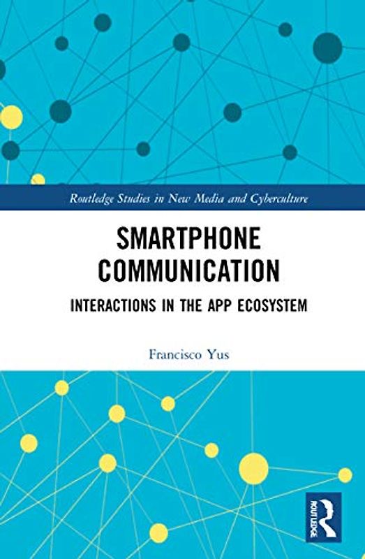 Smartphone Communication: Interactions in the App Ecosystem (Routledge Studies in New Media and Cyberculture)